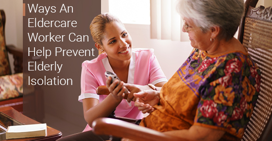 Ways An Eldercare Worker Can Help Prevent Elderly Isolation